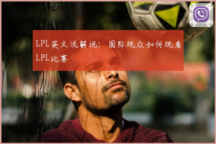 LPL英文流解说：国际观众如何观看LPL比赛