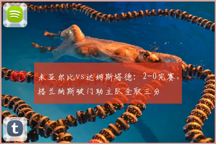米亚尔比vs达姆斯塔德：2-0完赛，格兰纳斯破门助主队全取三分