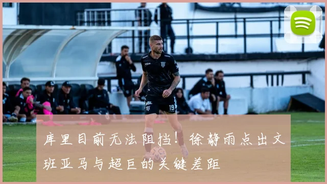 库里目前无法阻挡！徐静雨点出文班亚马与超巨的关键差距