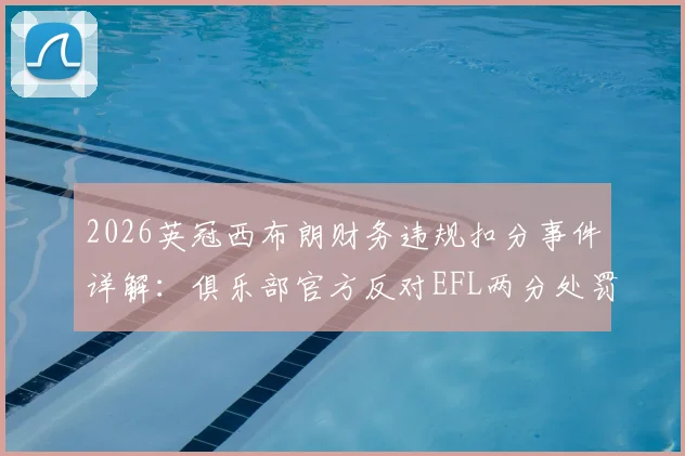 2026英冠西布朗财务违规扣分事件详解:俱乐部官方反对EFL两分处罚,具体原因、申诉流程及对升级前景影响分析