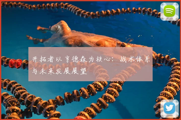 开拓者以亨德森为核心：战术体系与未来发展展望