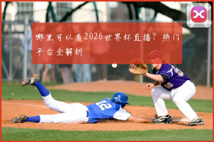哪里可以看2026世界杯直播？热门平台全解析