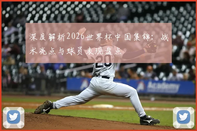 深度解析2026世界杯中国集锦:战术亮点与球员表现盘点