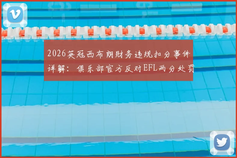 2026英冠西布朗财务违规扣分事件详解:俱乐部官方反对EFL两分处罚,具体原因、申诉流程及对升级前景影响分析